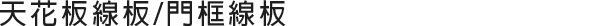 天花板線板/門框線板
